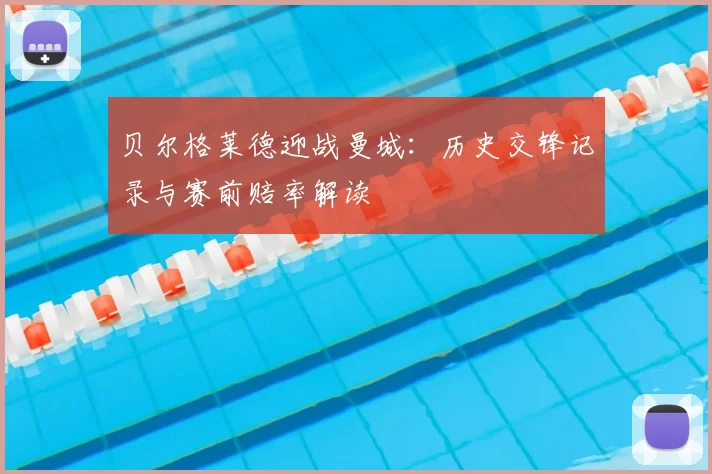 贝尔格莱德迎战曼城：历史交锋记录与赛前赔率解读