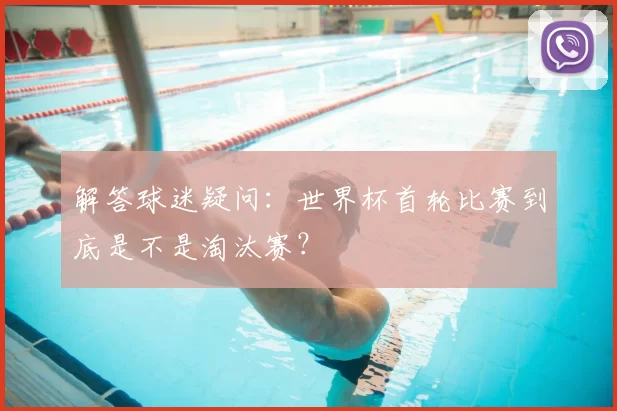 解答球迷疑问：世界杯首轮比赛到底是不是淘汰赛？
