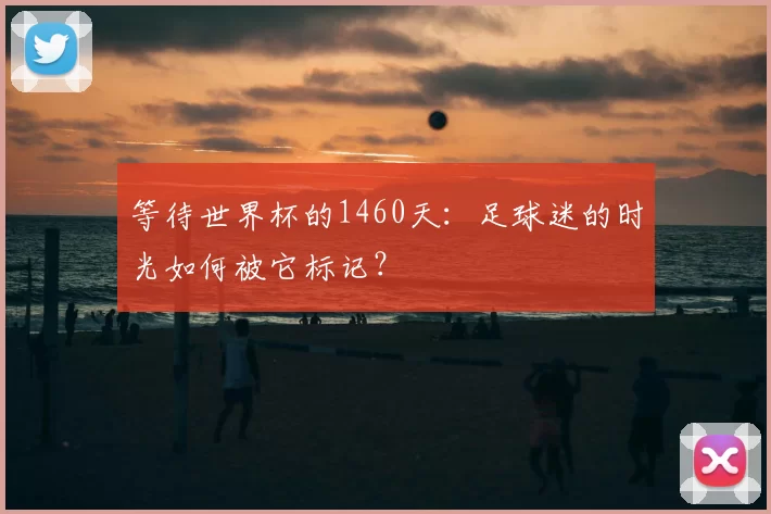 等待世界杯的1460天：足球迷的时光如何被它标记？