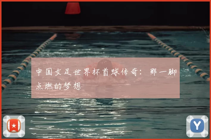 中国女足世界杯首球传奇：那一脚点燃的梦想
