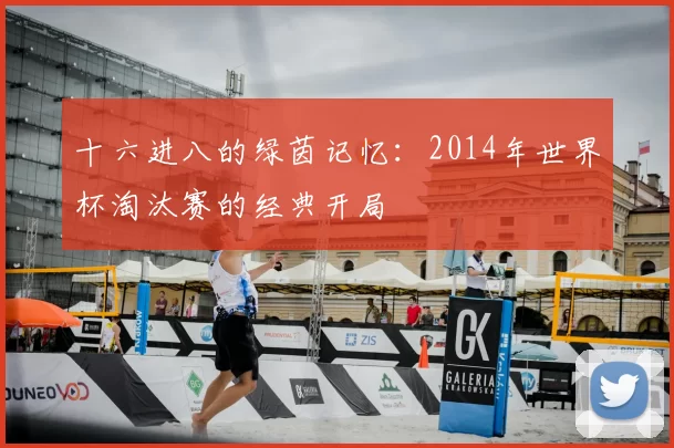 十六进八的绿茵记忆：2014年世界杯淘汰赛的经典开局