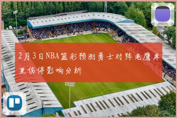 2月3日NBA篮彩预测勇士对阵老鹰库里伤停影响分析