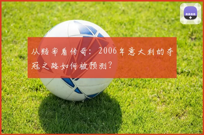 从赔率看传奇：2006年意大利的夺冠之路如何被预测？