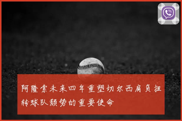 阿隆索未来四年重塑切尔西肩负扭转球队颓势的重要使命