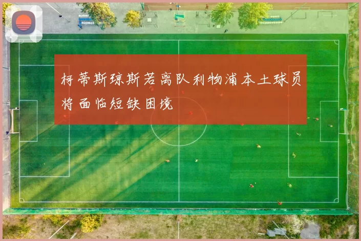 柯蒂斯琼斯若离队利物浦本土球员将面临短缺困境