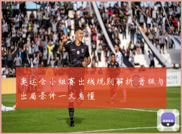 奥运会小组赛出线规则解析 晋级与出局条件一文看懂