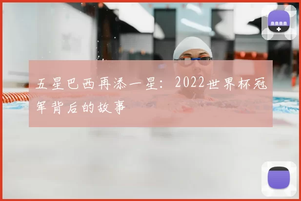 五星巴西再添一星：2022世界杯冠军背后的故事