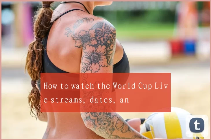 How to watch the World Cup Live streams, dates, an