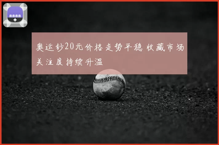 奥运钞20元价格走势平稳 收藏市场关注度持续升温