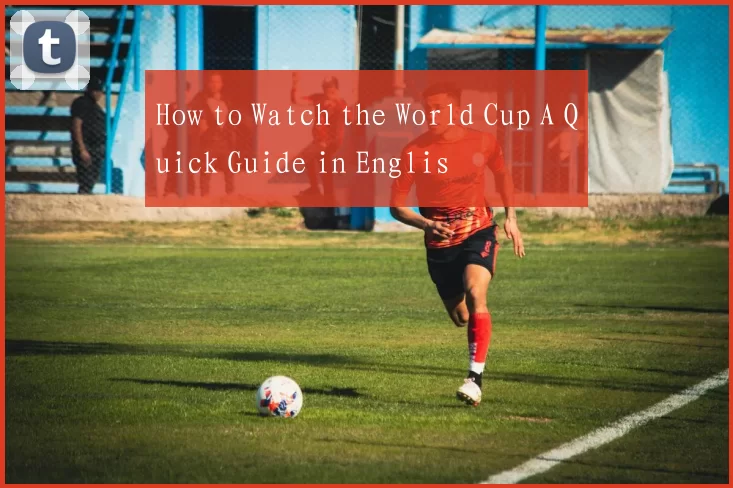 How to Watch the World Cup A Quick Guide in Englis